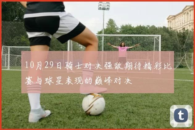 10月29日骑士对决强敌期待精彩比赛与球星表现的巅峰对决