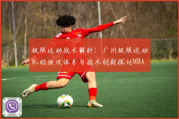 极限运动战术解析：广州极限运动队的快攻体系与战术创新探讨MBA