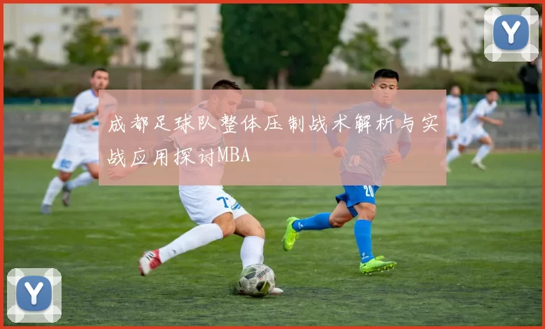 成都足球队整体压制战术解析与实战应用探讨MBA