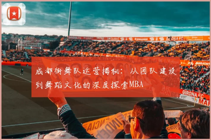 成都街舞队运营揭秘：从团队建设到舞蹈文化的深度探索MBA